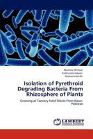 Isolation of Pyrethroid Degrading Bacteria From Rhizosphere of Plants: Growing at Tannery Solid Waste From Kasur, Pakistan 3848498979 Book Cover