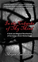 In the Cobwebs of My Mind: A Vivid and Magical Recollection of Surviving a Brain Hemorrhage 1960250876 Book Cover