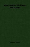 John Ruskin - His Homes and Haunts 1406728160 Book Cover