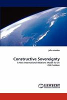 Constructive Sovereignty A New International Relations Theory For an Old Problem 3843387478 Book Cover