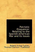 Patriotic Eloquence: Relating to the Spanish-American War and Its Issues 0469701765 Book Cover