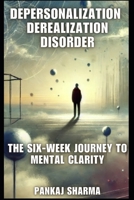 Depersonalization Derealization Disorder: The Six-Week Journey to Mental Clarity B0DW43YN4F Book Cover