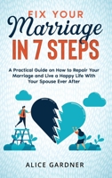 Fix Your Marriage in 7 Steps: A Practical Guide on How to Repair Your Marriage and Live a Happy Life With Your Spouse Ever After 1801143196 Book Cover