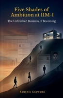 Five Shades of Ambition at IIM-I: The Unfinished Business of Becoming B0GVXVZHP3 Book Cover