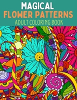 Magical Flower Patterns Adult Coloring Book: Magical flowers| An Adult Coloring Book with Fun, Easy, and Relaxing Magical Flower. Magical Flower Patterns Adult Coloring Book. B08Z2NTXGQ Book Cover