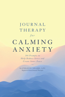 Journal Therapy for Calming Anxiety: 366 Prompts to Help Reduce Stress and Create Inner Peace 1454940131 Book Cover