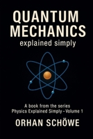 Quantum Mechanics Explained Simply: How the invisible world determines our reality (Physics Explained Simply) B0G6Z1L9J5 Book Cover