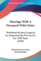Marriage With A Deceased Wife's Sister: Prohibited By Holy Scripture, As Understood By The Church For 1500 Years (1849) 1164901494 Book Cover