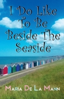 I Do Like To Be Beside The Seaside 0957628870 Book Cover