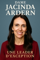 Dame Jacinda Ardern: Une Leader d'Exception (French Edition) B0FFCPDVJS Book Cover