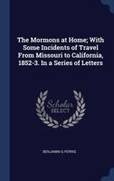 The Mormons at Home; With Some Incidents of Travel from Missouri to California, 1852-3. in a Series of Letters 1340365049 Book Cover