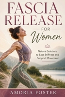 FASCIA RELEASE FOR WOMEN: Natural Solutions to Ease Stiffness and Support Movement B0H7L991YT Book Cover