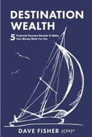 Destination Wealth: 5 Financial Success Secrets to Make Your Money Work for You 0620890479 Book Cover