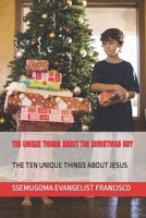 The Unique Things about the Christmas Boy: The Ten Unique Things about Jesus 1706340648 Book Cover