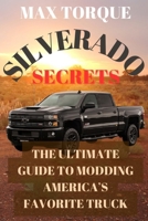 Silverado Secrets: The Ultimate Guide to Modding America’s Favorite Truck B0DSQ1H2XV Book Cover