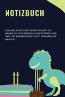 NOTIZBUCH SOLANGE NICHT GANZ GENAU ERKLÄRT IST, WARUM DIE DINOSAURIER NICHT AUSGESTORBEN SIND: A4 52 WOCHEN KALENDER lustige Geschenkidee für Männer | ... Spruch | Männergrippe (German Edition) 1671546857 Book Cover