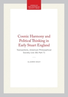 Cosmic Harmony and Political Thinking in Early Stuart England: Transactions, American Philosophical Society (vol. 69, Part 7) (Transactions of the American Philosophical Society) 1422374998 Book Cover