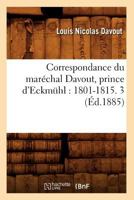 Correspondance Du Mara(c)Chal Davout, Prince D'Eckma1/4hl: 1801-1815. 3 (A0/00d.1885) 2012533221 Book Cover