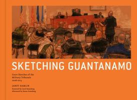 Sketching Guantanamo: Court Sketches of the Military Tribunals, 2006-2013 1606996916 Book Cover