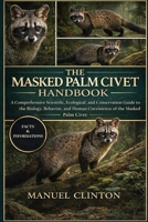 THE MASKED PALM CIVET HANDBOOK: A Comprehensive Scientific, Ecological, and Conservation Guide to the Biology, Behavior, and Human Coexistence of the Masked Palm Civet B0GJRZ56GH Book Cover