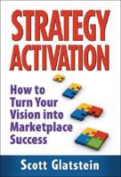 Strategy Activation: How to Turn Your Vision into Marketplace Success 0980164923 Book Cover