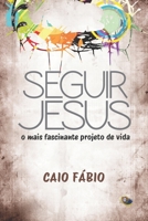 SEGUIR JESUS: O MAIS FASCINANTE PROJETO DE VIDA B0FYK1X58B Book Cover