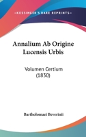 Annalium AB Origine Lucensis Urbis: Volumen Certium (1830) 1160313547 Book Cover