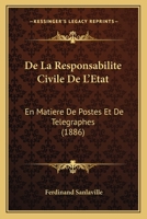 De La Responsabilite Civile De L'Etat: En Matiere De Postes Et De Telegraphes (1886) 1149010533 Book Cover