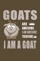 Goats Are Awesome I Am Awesome Therefore I Am A Goat: Gifts For Goat Lovers - Notebook, Planner or Journal For Writing And Note Taking For Your ... Inches) - Gift Idea For Friends and Family 1693187078 Book Cover
