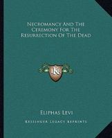 Necromancy and the Ceremony for the Resurrection of the Dead 1425339158 Book Cover