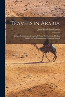 Travels in Arabia: Comprehending an account of those territories in Hedjaz which the Mohammedans regard as sacred 1015625460 Book Cover