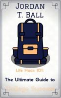 Life Hack 101: The Ultimate Guide to College Success 0692834621 Book Cover
