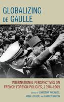 Globalizing de Gaulle: International Perspectives on French Foreign Policies, 1958–1969 0739142496 Book Cover