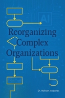 Reorganizing Complex Organizations B0FCMZV1R1 Book Cover