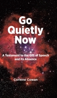 Go Quietly Now: A Testament to the Gift of Speech and Its Absence 022882544X Book Cover