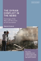 The Syrian Conflict in the News: Coverage of the War and the Crisis of US Journalism 075565014X Book Cover