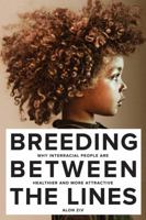 Breeding Between the Lines: Why Interracial People are Healthier and More Attractive 1569808023 Book Cover