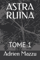 ASTRA RUINA: TOME 1 (French Edition) B0GG4TN985 Book Cover