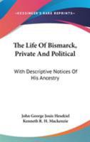 The Life of Bismarck, Private and Political: With Descriptive Notices of His Ancestry 1016039514 Book Cover