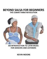 Beyond Salsa for Beginners: The Cuban Timba Revolution: An Introduction to Latin Music for Dancers and Listeners 1480160938 Book Cover