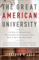 The Great American University: Its Rise to Preeminence, Its Indispensable National Role, Why It Must Be Protected 1610390970 Book Cover