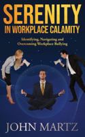 Serenity in Workplace Calamity: Identifying, Navigating and Overcoming Workplace Bullying 1957255307 Book Cover