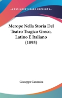 Merope Nella Storia del Teatro Tragico Greco, Latino, E Italiano - Primary Source Edition 1289353581 Book Cover