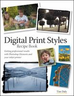Digital Print Styles Recipe Book: Getting professional results with Photoshop Elements and your inkjet printer 0321569369 Book Cover