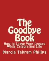 Goodbye Book: How to Leave Your Legacy While Celebrating Life 1618460560 Book Cover