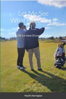 Let Me See What Happens If I...: GOLF is a Game Of Learning Failure 1304742849 Book Cover