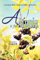A is for Aronia: A Guide for Black Chokeberry Edibles and Sundries 0615441661 Book Cover