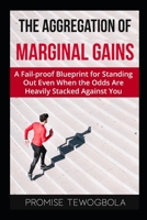 The Aggregation of Marginal Gains: A Fail-proof Blueprint for Standing Out Even When the Odds Are Heavily Stacked Against You B08LSZJL2J Book Cover