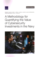A Methodology for Quantifying the Value of Cybersecurity Investments in the Navy 1977410022 Book Cover