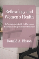 Reflexology and Women’s Health - A Professional Guide to Hormonal Balance and Reproductive Wellness 1996923013 Book Cover
